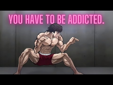 You have to be addicted to the grind.