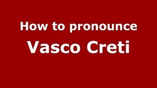 How to pronounce Vasco Creti