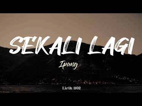 Sekali Lagi - Ipang | Lirik Lagu | Masih tertunda dan belum semua ku katakan