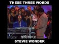 Stevie Wonder these three words