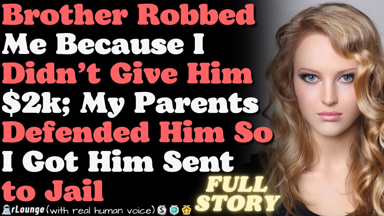 Brother Robbed Me Because I Didn’t Give Him $2k; My Parents Defended Him So I Got Him Sent to Jail