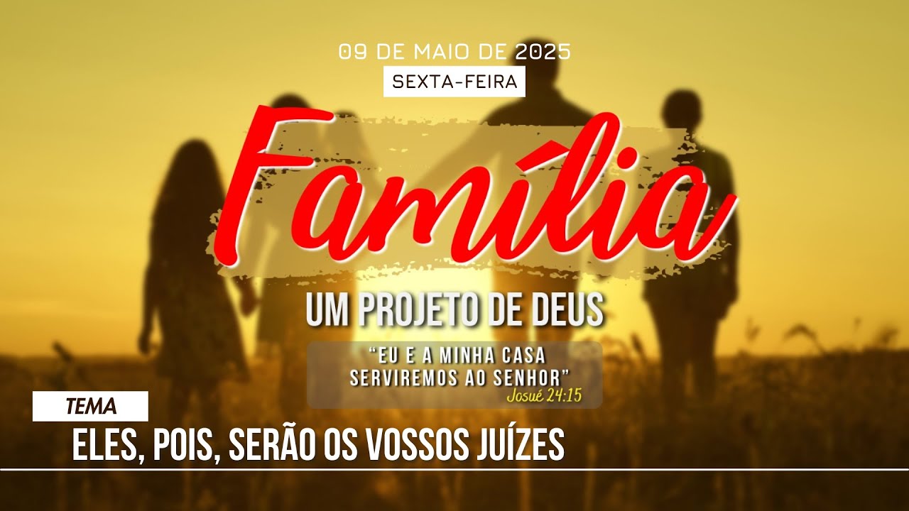 09/05/2025 - [FAMÍLIA UM PROJETO DE DEUS] - ICM -Tema: "Eles, Pois, Serão os Vossos Juízes"