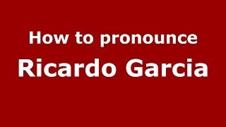 How to pronounce Ricardo Garcia