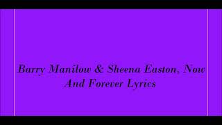 Barry Manilow &amp; Sheena Easton, Now And Forever Lyrics