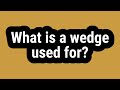 What is a wedge used for?