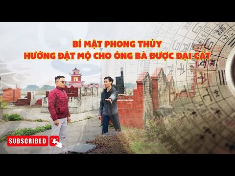 BÍ MẬT PHONG THỦY HƯỚNG ĐẶT MỘ CHO ÔNG BÀ ĐƯỢC ĐẠI CÁT - CHUYÊN GIA NGUYỄN NGOAN