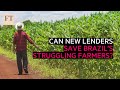 Can New Lenders Save Brazil S Struggling Farmers FT Food Revolution
