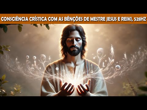🌟Conecte-se à Consciência Crística com as Bênçãos de Mestre Jesus | Reiki à Distância e 528Hz. 🌟