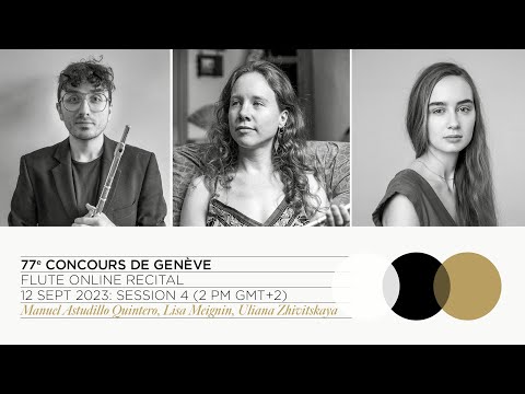 77th Concours de Genève: Flute Online Recital - Session 4 (Astudillo Quintero, Meignin, Zhivitskaya)