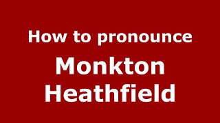 How to pronounce Monkton Heathfield