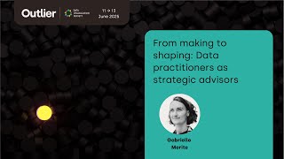Gabrielle Merite—From making to shaping: Data practitioners as strategic advisors (Outlier 2025)