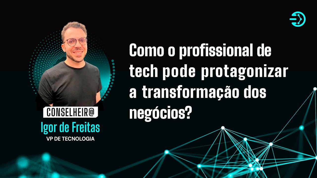 Como o profissional de tech pode protagonizar a transformação dos negócios | Igor Freitas  VP  Tech
