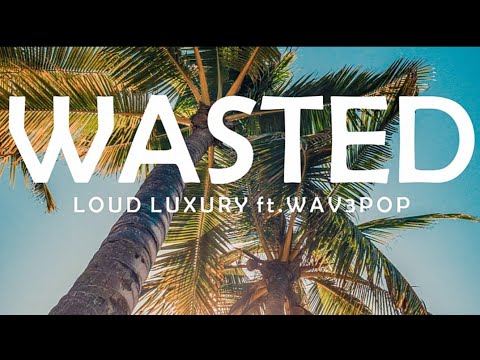 🔥LOUD LUXURY, WAV3POP - WASTED LYRICS
