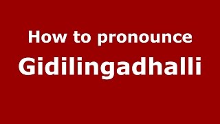 How to pronounce Gidilingadhalli