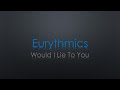 Eurythmics Would I Lie to You Lyrics