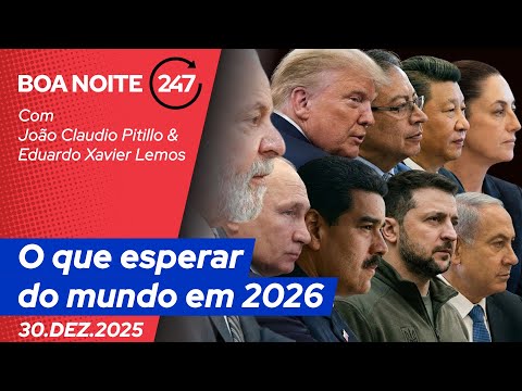 Boa Noite 247 – O que esperar do mundo em 2026 (30.12.25)