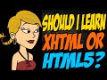 Should I Learn XHTML Or HTML5