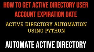 Automate Active Directory Using Python|How To Get AD User Account Expiration Date|Part:11