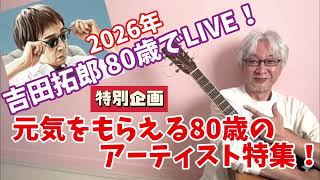 【特別企画】2026年 80歳の音楽 アーティストに元気をもらおう！  吉田拓郎 スペシャルLIVE！ 宇崎竜堂 堺正章 由紀さおり 中尾ミエ 美川憲一 中条きよし