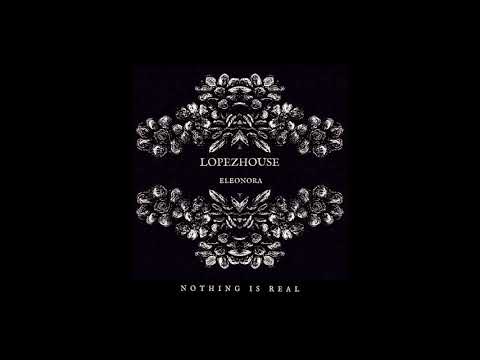 Lopezhouse & Eleonora: Nothing Is Real