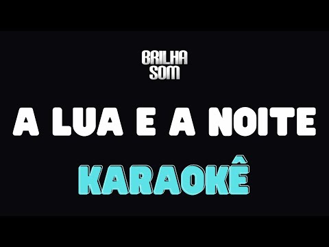 Karaokê - A Lua e a Noite - Brilha Som
