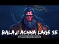 Balaji Achha Lage Se (Slowed And Reverb) Kanhaiya Mittal | Lofi Remix #lofibuds