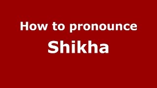 How to pronounce Shikha