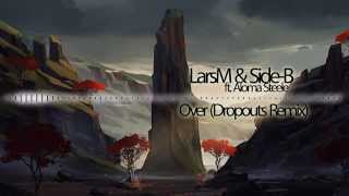 LarsM &amp; Side-B feat. Aloma Steele - Over (Dropouts Remix)