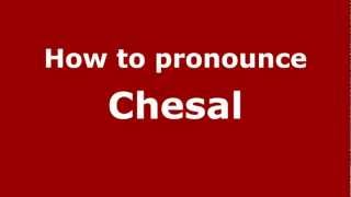 How to pronounce Chesal