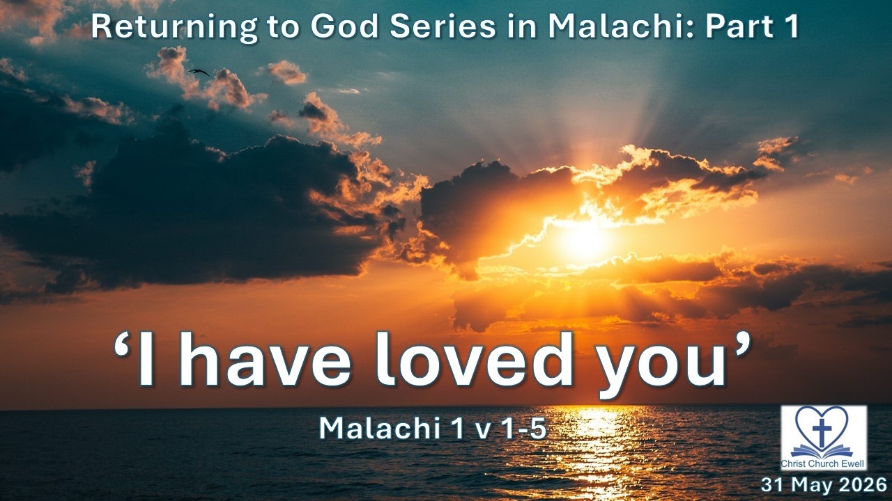 Returning to God Series in Malachi - Part 1: 'I have loved you' - Malachi 1 v 1 - 5 (31st May 2026)