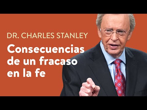 Consecuencias de un fracaso en la fe – Dr. Charles Stanley