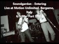 Soundgarden - Entering - Motion Unlimited, Bergamo, Italy - 6/9/89 - Part 17/18 - GotMeWrong1984 Soundgarden - Entering - Motion Unlimited, Bergamo, Italy - 6/9/89 - Part 17/18