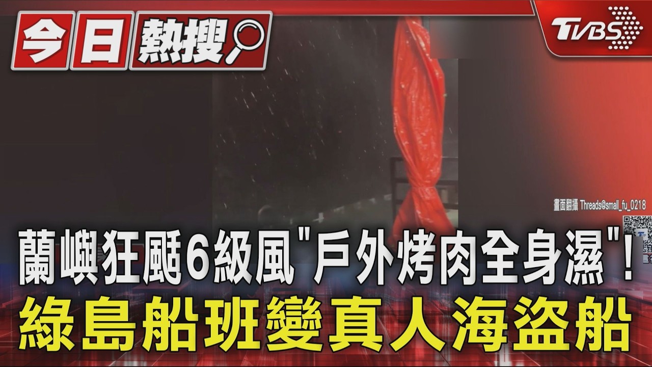 影音／ 蘭嶼狂颳6級風「戶外烤肉全身濕」　綠島船班變真人海盜船