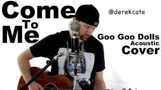 Come to me Goo Goo Dolls (Acoustic) - By Derek Cate