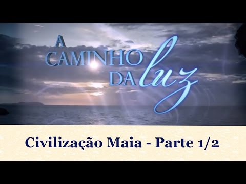 A Caminho da Luz - Civilização Maia (08/09/2014) - Parte 1