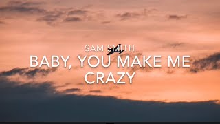 Baby, You Make Me Crazy (Lyrics) - Sam Smith