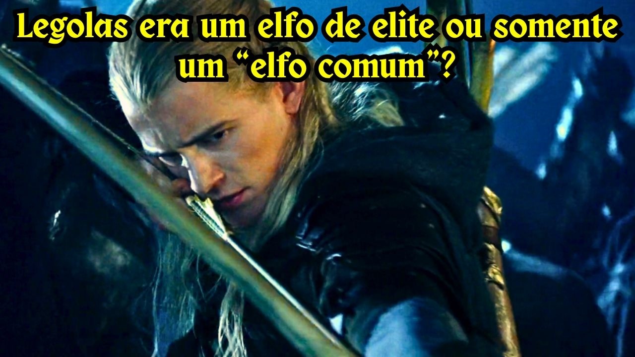 Senhor dos Anéis: Legolas tinha algo de especial ou era um "elfo comum"?