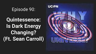 90 - Quintessence: Is Dark Energy Changing (Ft. Sean Carroll) | Why This Universe Podcast