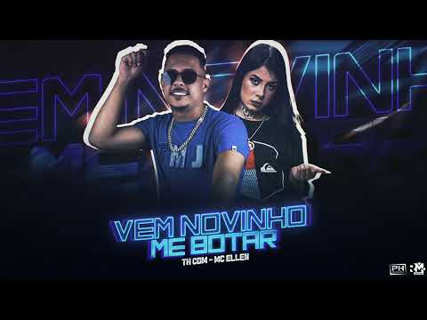 VEM NOVINHO ME BOTA - TH CDM E MC ELLEN