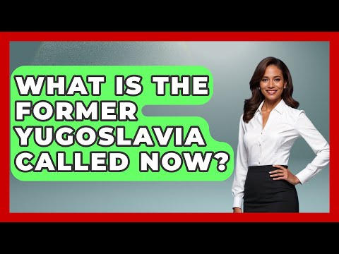 What Is The Former Yugoslavia Called Now? - TalkingSoutheastEurope
