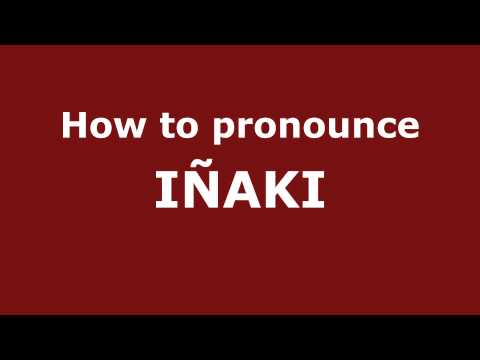 How to Pronounce IÑAKI in Spanish - PronounceNames.com