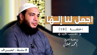 صورة سلسلة انحراف - الشيخ أحمد جلال - الحلقة الثامنة عشر - اجعل لنا إلها (01)