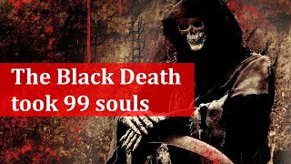 The Black Death killed 99 souls.

