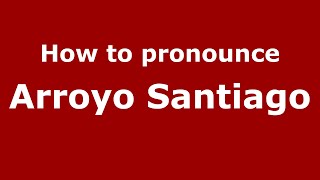 How to pronounce Arroyo Santiago