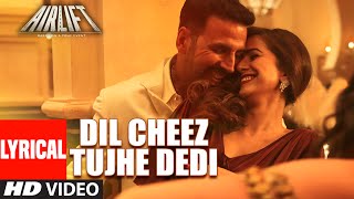 &#39;Dil Cheez Tujhe Dedi&#39; LYRICAL VIDEO Song | AIRLIFT | Akshay Kumar | Ankit Tiwari, Arijit Singh