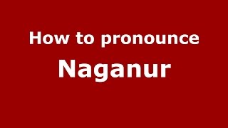 How to pronounce Naganur