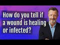 How do you tell if a wound is healing or infected?