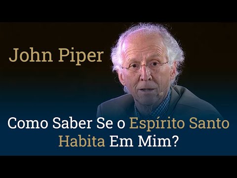 Como Saber Se o Espírito Santo Habita Em Mim? - John Piper