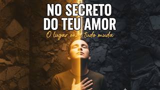MÚSICA GOSPEL - NO SECRETO DO TEU AMOR | O LUGAR ONDE TUDO MUDA.