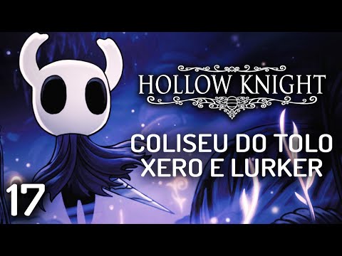 HOLLOW KNIGHT [PT-BR 112%] #17 - COLISEU DOS TOLOS, PROVAÇÃO DO GUERREIRO, DO CONQUISTADOR E XERO